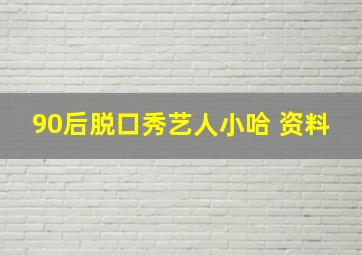 90后脱口秀艺人小哈 资料